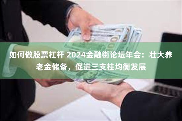 如何做股票杠杆 2024金融街论坛年会：壮大养老金储备，促进三支柱均衡发展