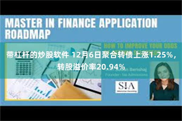 带杠杆的炒股软件 12月6日聚合转债上涨1.25%，转股溢价率20.94%