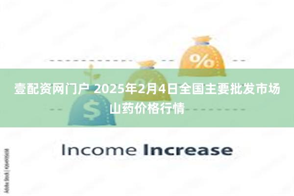 壹配资网门户 2025年2月4日全国主要批发市场山药价格行情