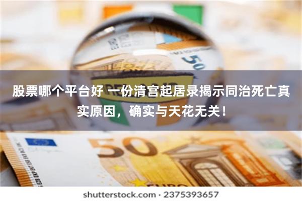 股票哪个平台好 一份清宫起居录揭示同治死亡真实原因，确实与天花无关！